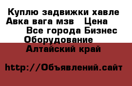 Куплю задвижки хавле Авка вага мзв › Цена ­ 2 000 - Все города Бизнес » Оборудование   . Алтайский край